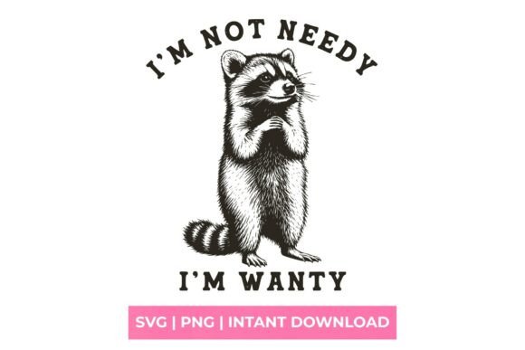 I'm Not Needy I'm Wanty Raccoon SVG: A Designer's Review
